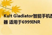 Kult Gladiator智能手机配备5.5英寸高清显示屏和指纹传感器 适用于6999INR