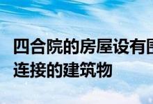 四合院的房屋设有围绕庭院布置的一系列相互连接的建筑物