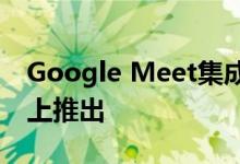 Google Meet集成开始在Android版Gmail上推出