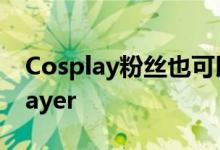 Cosplay粉丝也可以一睹他们最喜欢的cosplayer