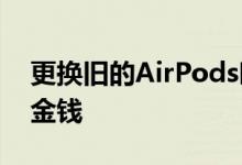 更换旧的AirPods时 此技巧将为您节省大量金钱