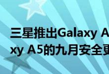 三星推出Galaxy A80 Galaxy S8系列和Galaxy A5的九月安全更新