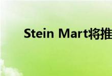 Stein Mart将推出其下一个家居计划