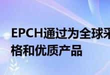 EPCH通过为全球采购社区定制和提供独特风格和优质产品