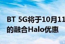 BT 5G将于10月11日星期五推出 同时提供新的融合Halo优惠