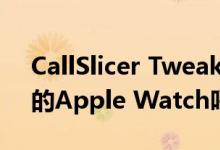 CallSlicer Tweak添加了对第三方应用程序的Apple Watch呼叫通知支持