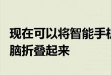 现在可以将智能手机绑在手腕上然后将平板电脑折叠起来