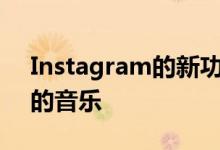 Instagram的新功能将帮助您避免无法使用的音乐