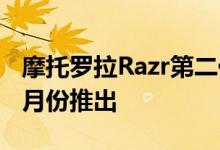 摩托罗拉Razr第二代可折叠手机，预计将于9月份推出