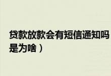 贷款放款会有短信通知吗（贷款放款短信收到了又撤销放款是为啥）