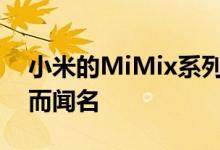 小米的MiMix系列智能手机以提供全屏体验而闻名