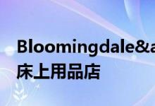 Bloomingdale&#039;s推出全新奢华床上用品店