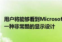 用户将能够看到Microsoft Edge的改进Microsoft Edge是一种非常酷的显示设计