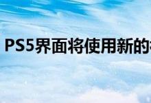 PS5界面将使用新的视觉语言进行100％改进