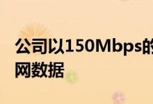 公司以150Mbps的速度提供1000 GB的互联网数据