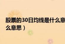 股票的30日均线是什么意思?（股票在30日线上方代表了什么意思）