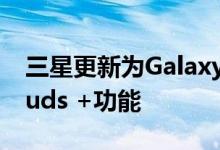 三星更新为Galaxy Buds带来若干Galaxy Buds +功能