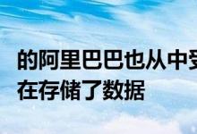 的阿里巴巴也从中受益匪浅因为阿里巴巴已经在存储了数据