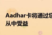 Aadhar卡将通过您的脸部进行验证知道谁将从中受益