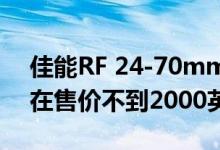 佳能RF 24-70mm f / 2.8L IS USM镜头现在售价不到2000英镑