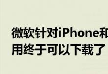 微软针对iPhone和Android的通用Office应用终于可以下载了