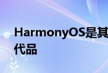 HarmonyOS是其智能手机上Android的替代品