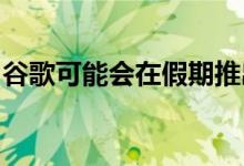 谷歌可能会在假期推出一款数字显示智能音箱