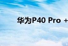 华为P40 Pro +相机100X数码变焦