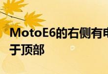 MotoE6的右侧有电源键和音量键耳机插孔位于顶部