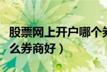 股票网上开户哪个券商好（新手股票开户选什么券商好）