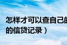 怎样才可以查自己的信贷记录（如何查一个人的信贷记录）