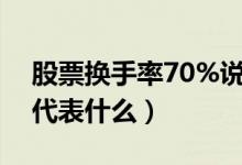 股票换手率70%说明什么（股票换手率高低代表什么）