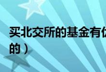 买北交所的基金有优势吗（北交所基金如何买的）