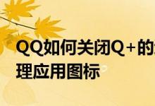 QQ如何关闭Q+的退出窗口 QQ的Q+如何管理应用图标