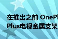 在推出之前 OnePlus首席执行官展示了OnePlus电视金属支架的一瞥