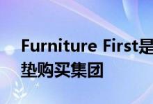 Furniture First是一家合作的全居用品和床垫购买集团