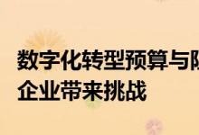 数字化转型预算与阻碍创新和事件管理都会给企业带来挑战