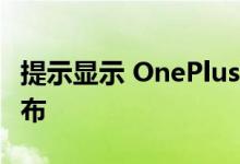 提示显示 OnePlus 8和8 Pro将比预期更快发布