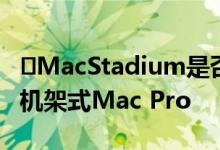 ​MacStadium是否具有第一个在野外发布的机架式Mac Pro