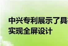 中兴专利展示了具有旋转凹槽的智能手机 可实现全屏设计