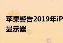 苹果警告2019年iPhone用户不要使用第三方显示器