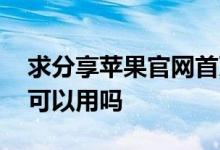 求分享苹果官网首页地址及 ipone4s现在还可以用吗