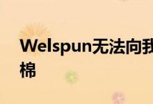 Welspun无法向我们保证产品是100％埃及棉