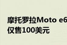 摩托罗拉Moto e6是一款完美的备用手机 现仅售100美元