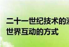 二十一世纪技术的潜力将从根本上改变我们与世界互动的方式