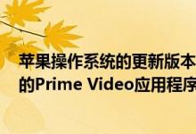 苹果操作系统的更新版本以及在Apple TV上引入了亚马逊的Prime Video应用程序