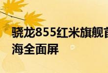 骁龙855红米旗舰首次亮相升降式前摄+无刘海全面屏