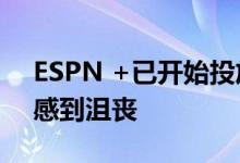 ESPN +已开始投放前期广告 这使付费用户感到沮丧