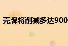 壳牌将削减多达9000个工作岗位以削减成本