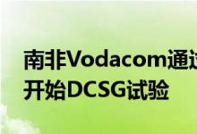 南非Vodacom通过Telecom Infra Project开始DCSG试验